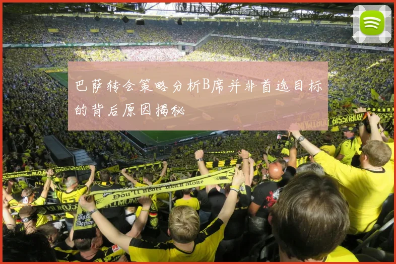 巴萨转会策略分析B席并非首选目标的背后原因揭秘