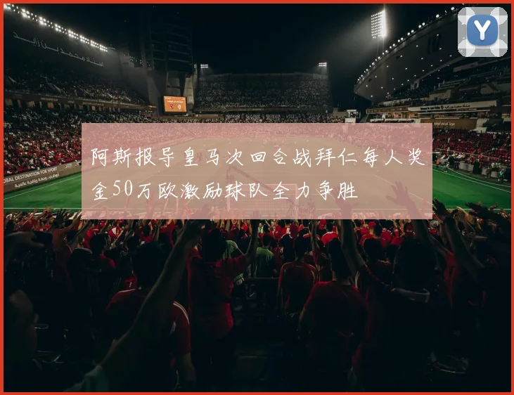 阿斯报导皇马次回合战拜仁每人奖金50万欧激励球队全力争胜